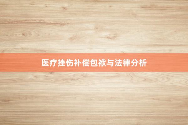 医疗挫伤补偿包袱与法律分析